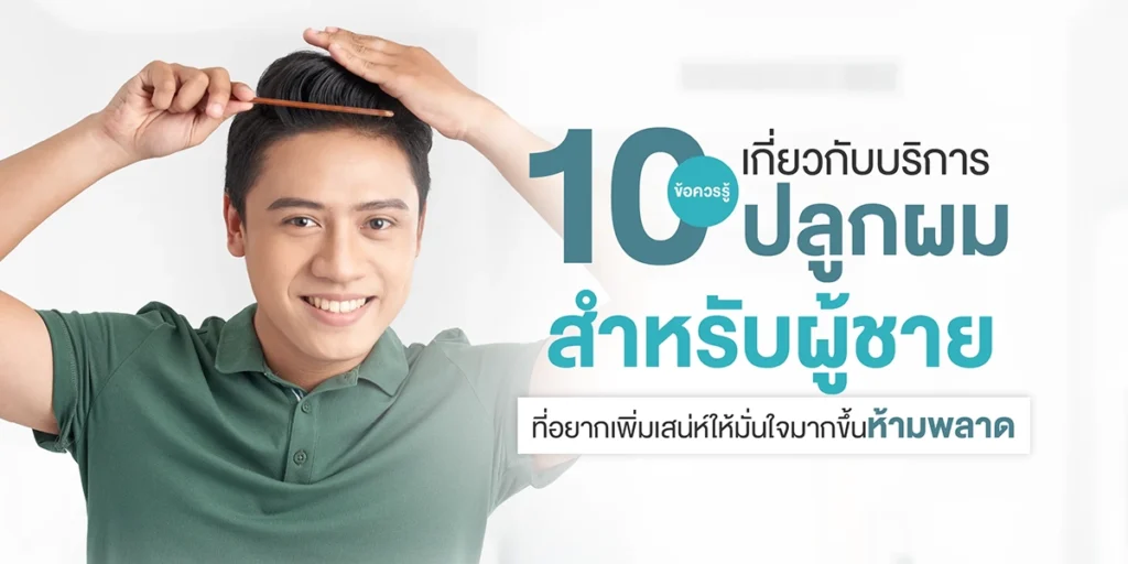 10 ข้อควรรู้เกี่ยวกับบริการปลูกผมสำหรับผู้ชาย