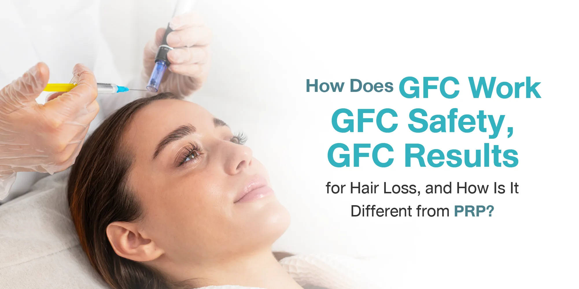 How Does GFC Work, GFC Safety, GFC Results for Hair Loss, and How Is It Different from PRP