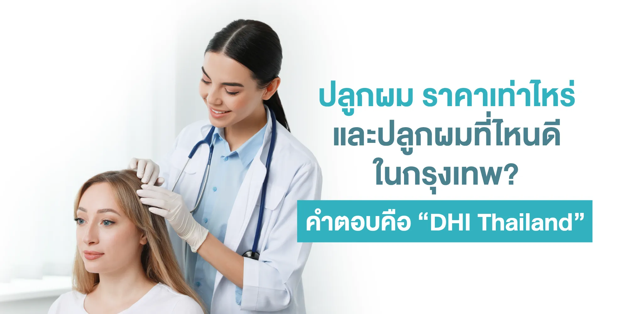 ปลูกผม ราคาเท่าไหร่ และปลูกผมที่ไหนดีในกรุงเทพ คำตอบคือ “DHI Thailand”