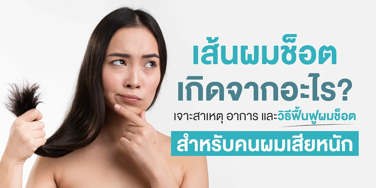 เส้นผมช็อต เกิดจากอะไร เจาะสาเหตุ อาการ และวิธีฟื้นฟูผมช็อตสำหรับคนผมเสียหนัก
