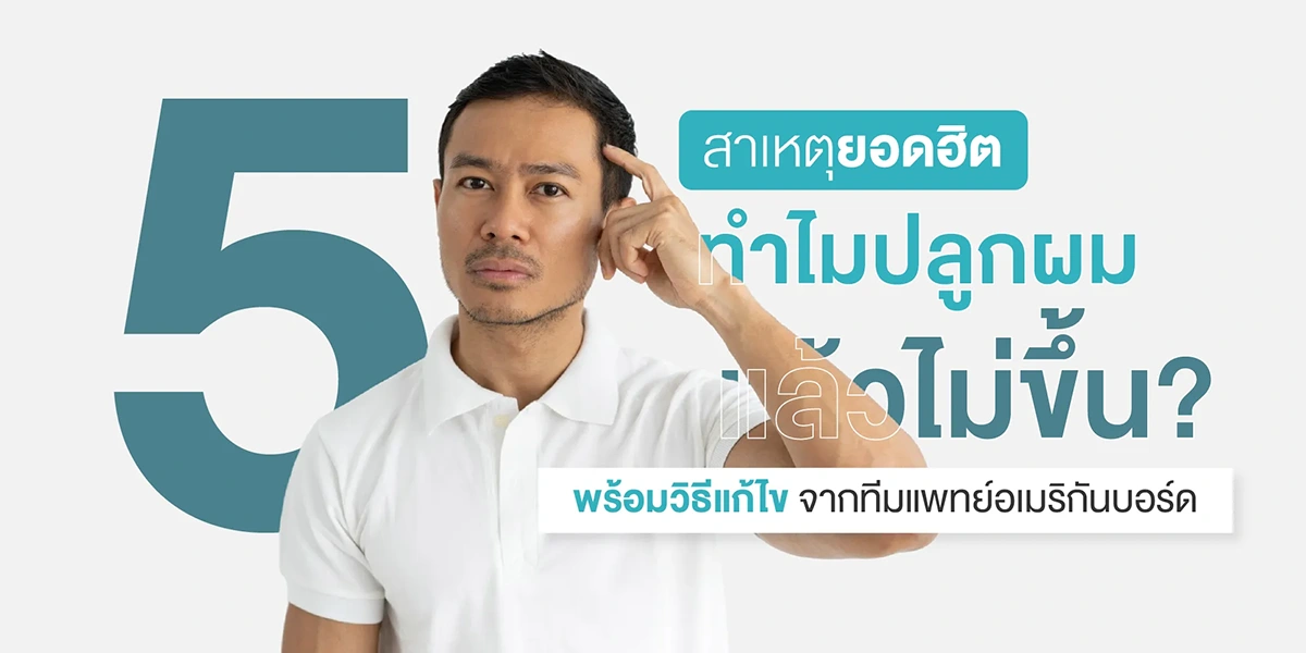 5 สาเหตุยอดฮิต ทำไมปลูกผมแล้วไม่ขึ้น พร้อมวิธีแก้ไข จากทีมแพทย์อเมริกันบอร์ด