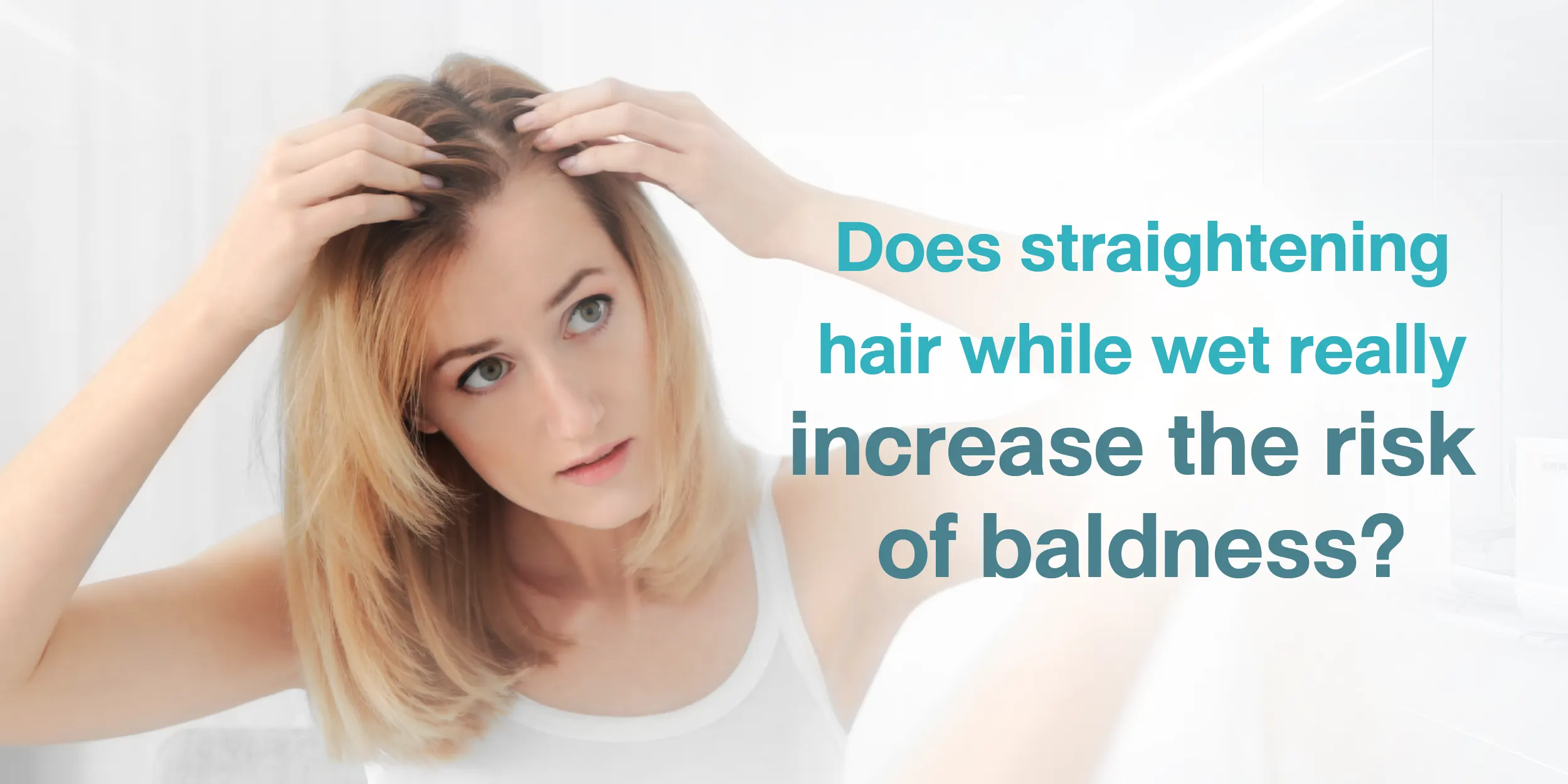 Does straightening hair while wet really increase the risk of baldness
